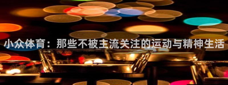 64体育：小众体育：那些不被主流关注的运动与精神生活